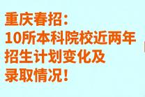 重庆春招丨10所本科院校近两年招生计划变化及录取情况！
