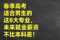 春季高考适合男生的这8大专业，未来就业薪资不比本科差！