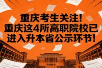 重庆考生关注！重庆这4所高职院校已进入升本省公示环节！