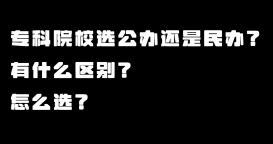 专科院校选公办还是民办？有什么区别，怎么选？
